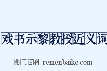 戏书示黎教授近义词是什么意思的图片